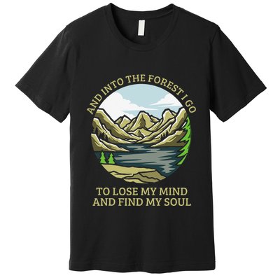 And Into The Forest I Go To Lose My Mind And Find My Soul Premium T-Shirt
