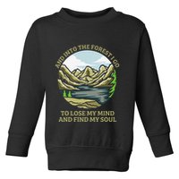 And Into The Forest I Go To Lose My Mind And Find My Soul Toddler Sweatshirt