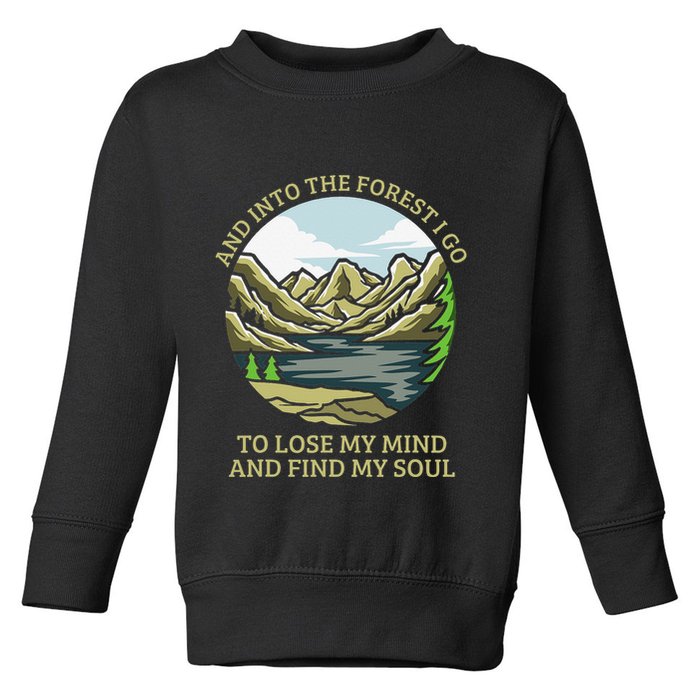 And Into The Forest I Go To Lose My Mind And Find My Soul Toddler Sweatshirt