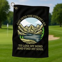 And Into The Forest I Go To Lose My Mind And Find My Soul Golf Towel