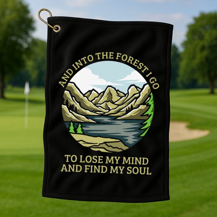 And Into The Forest I Go To Lose My Mind And Find My Soul Golf Towel