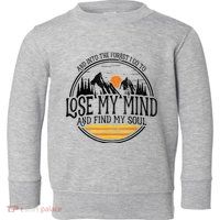 And Into The Forest I Go To Lose My Mind And Find My Soul Toddler Sweatshirt