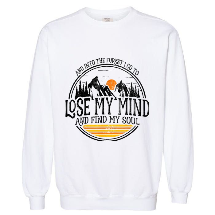 And Into The Forest I Go To Lose My Mind And Find My Soul Garment-Dyed Sweatshirt