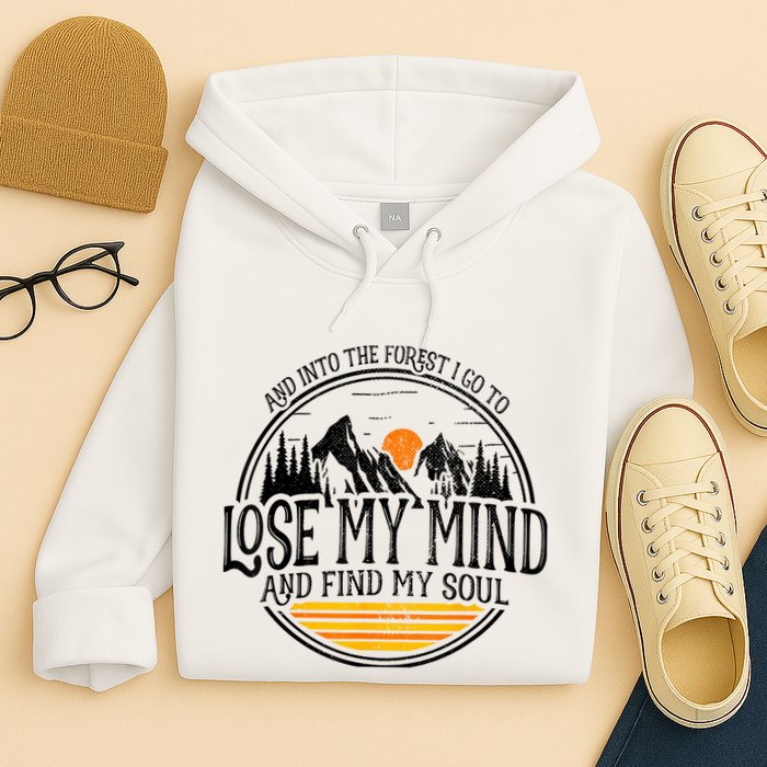 And Into The Forest I Go To Lose My Mind And Find My Soul Hoodie