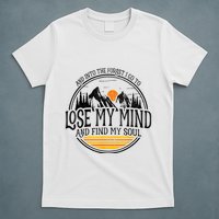 And Into The Forest I Go To Lose My Mind And Find My Soul T-Shirt