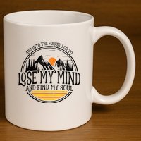 And Into The Forest I Go To Lose My Mind And Find My Soul 11oz C Handle Ceramic Mug
