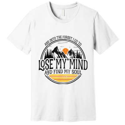 And Into The Forest I Go To Lose My Mind And Find My Soul Premium T-Shirt