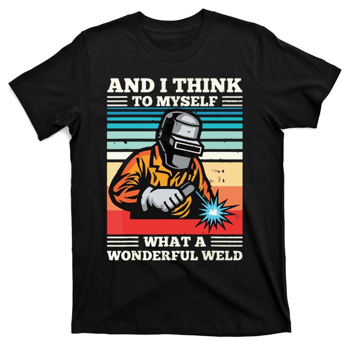 And I Think To Myself What A Wonderful Weld Welding Welder T-Shirt