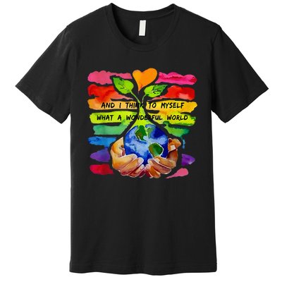 And I Think To Myself What A Wonderful World Earth Day Premium T-Shirt