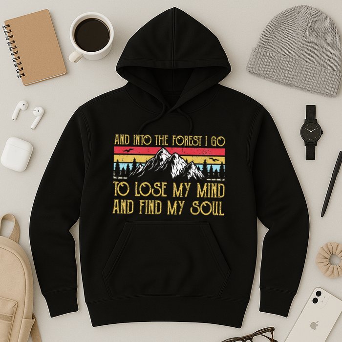 And Into The Forest I Go To Lose My Mind And Find My Soul Hoodie