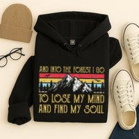 And Into The Forest I Go To Lose My Mind And Find My Soul Hoodie