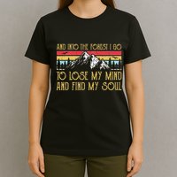 And Into The Forest I Go To Lose My Mind And Find My Soul T-Shirt