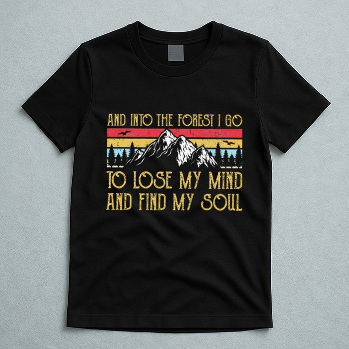 And Into The Forest I Go To Lose My Mind And Find My Soul T-Shirt