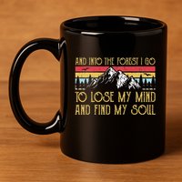 And Into The Forest I Go To Lose My Mind And Find My Soul 11oz C Handle Ceramic Mug