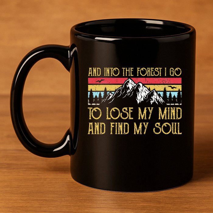 And Into The Forest I Go To Lose My Mind And Find My Soul 11oz C Handle Ceramic Mug
