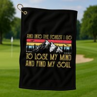 And Into The Forest I Go To Lose My Mind And Find My Soul Golf Towel