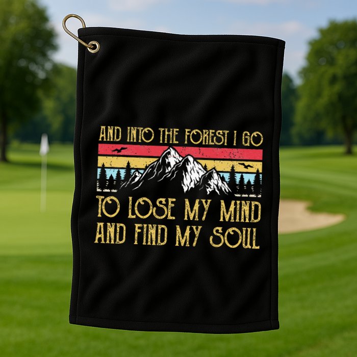 And Into The Forest I Go To Lose My Mind And Find My Soul Golf Towel