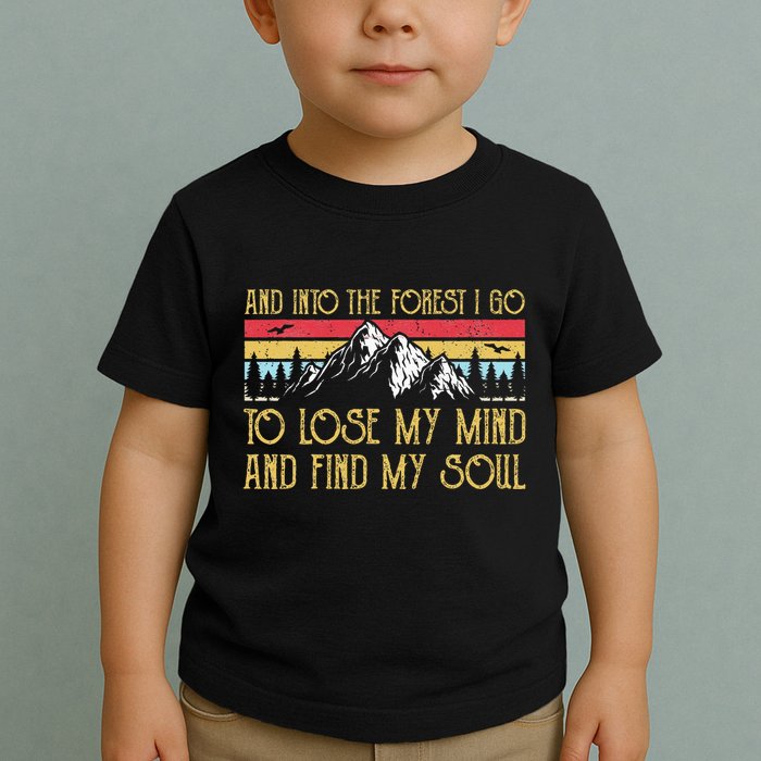 And Into The Forest I Go To Lose My Mind And Find My Soul Toddler T-Shirt