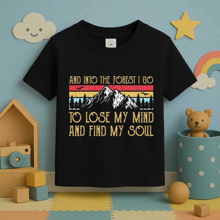 And Into The Forest I Go To Lose My Mind And Find My Soul Toddler T-Shirt