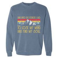 And Into The Forest I Go To Lose My Mind And Find My Soul Garment-Dyed Sweatshirt