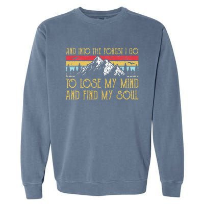 And Into The Forest I Go To Lose My Mind And Find My Soul Garment-Dyed Sweatshirt