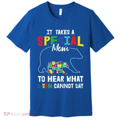 Autism It Takes A Special Mom To Hear What A Son Cannot Say Gift Premium T-Shirt