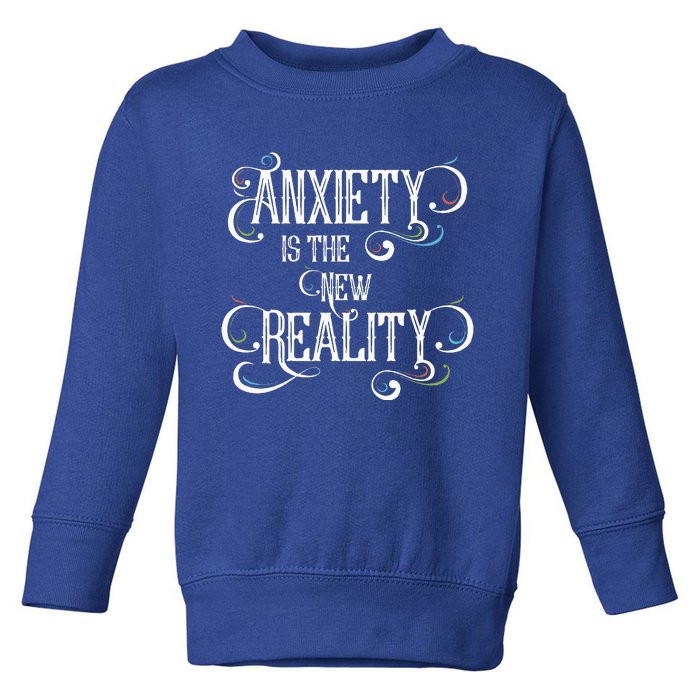 Anxiety Is The New Reality Toddler Sweatshirt