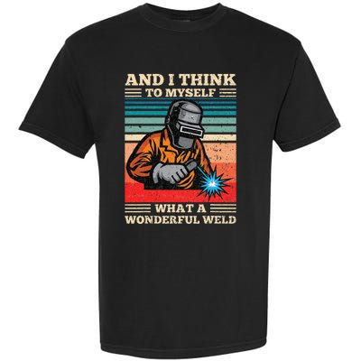 And I Think To Myself What A Wonderful Weld Welding Welder Garment-Dyed Heavyweight T-Shirt