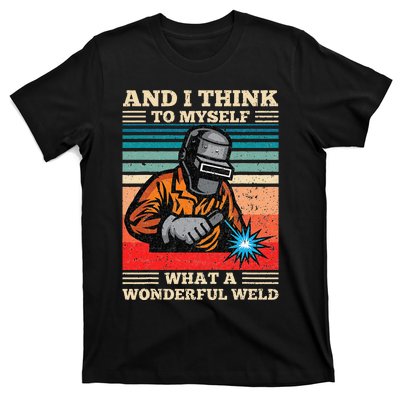 And I Think To Myself What A Wonderful Weld Welding Welder T-Shirt