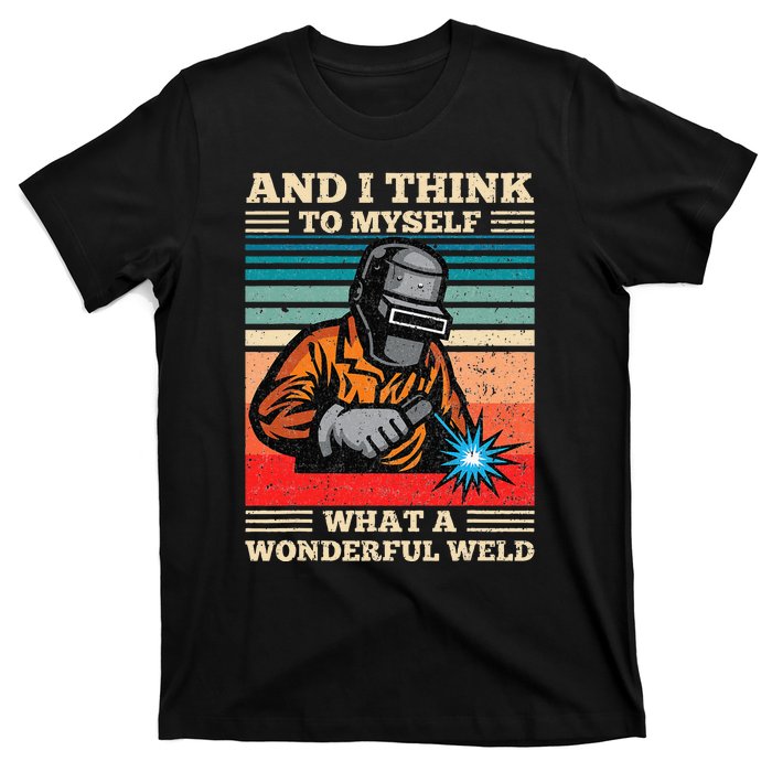 And I Think To Myself What A Wonderful Weld Welding Welder T-Shirt