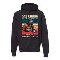 And I Think To Myself What A Wonderful Weld Welding Welder Premium Hoodie