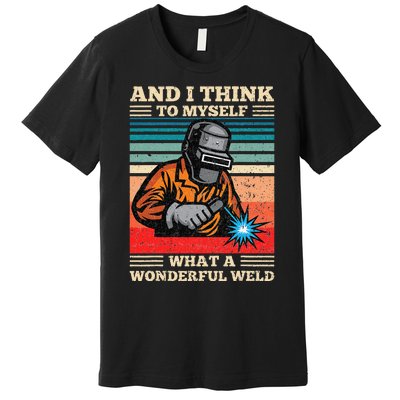 And I Think To Myself What A Wonderful Weld Welding Welder Premium T-Shirt