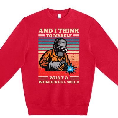 And I Think To Myself What A Wonderful Weld Welding Welder Premium Crewneck Sweatshirt