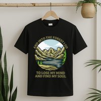 And Into The Forest I Go To Lose My Mind And Find My Soul T-Shirt