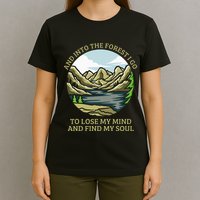 And Into The Forest I Go To Lose My Mind And Find My Soul T-Shirt