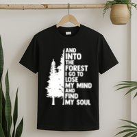 And Into The Forest I Go To Lose My Mind And Find My Soul T-Shirt