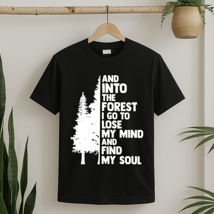 And Into The Forest I Go To Lose My Mind And Find My Soul T-Shirt