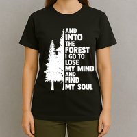 And Into The Forest I Go To Lose My Mind And Find My Soul T-Shirt