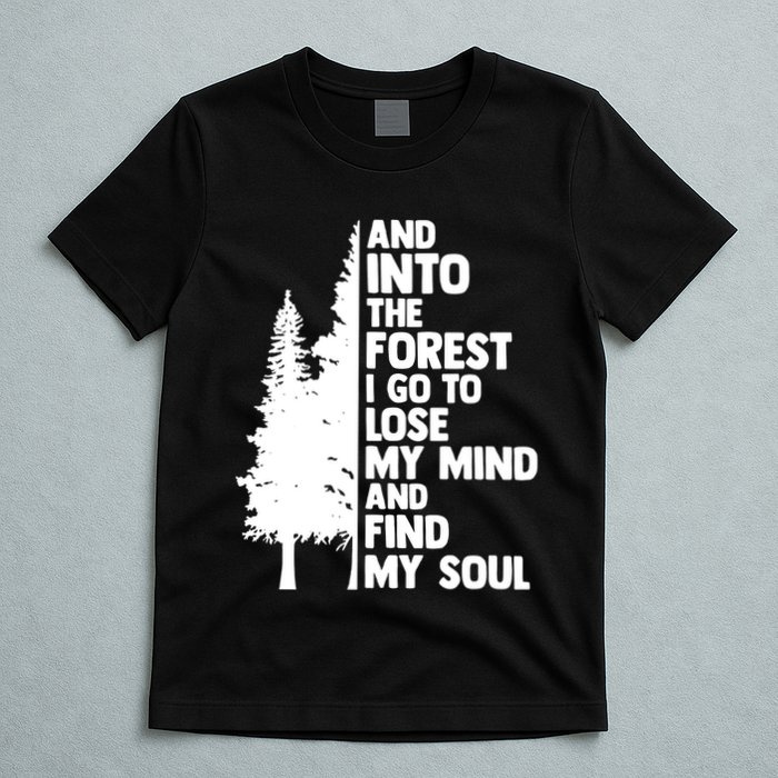 And Into The Forest I Go To Lose My Mind And Find My Soul T-Shirt
