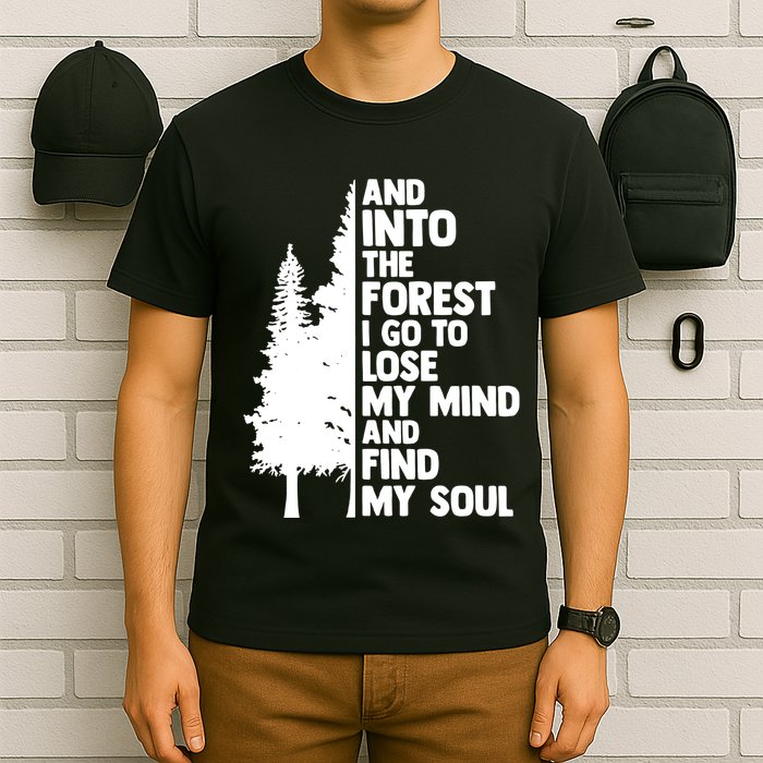 And Into The Forest I Go To Lose My Mind And Find My Soul T-Shirt
