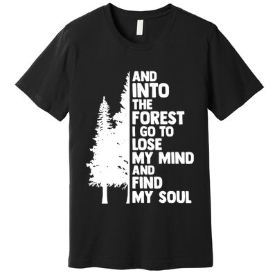 And Into The Forest I Go To Lose My Mind And Find My Soul Premium T-Shirt