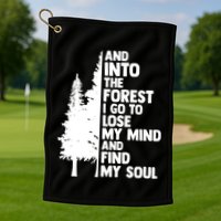 And Into The Forest I Go To Lose My Mind And Find My Soul Golf Towel
