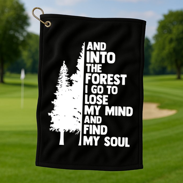 And Into The Forest I Go To Lose My Mind And Find My Soul Golf Towel