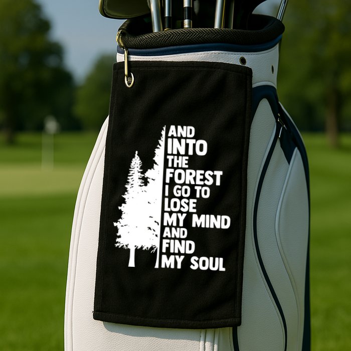 And Into The Forest I Go To Lose My Mind And Find My Soul Golf Towel