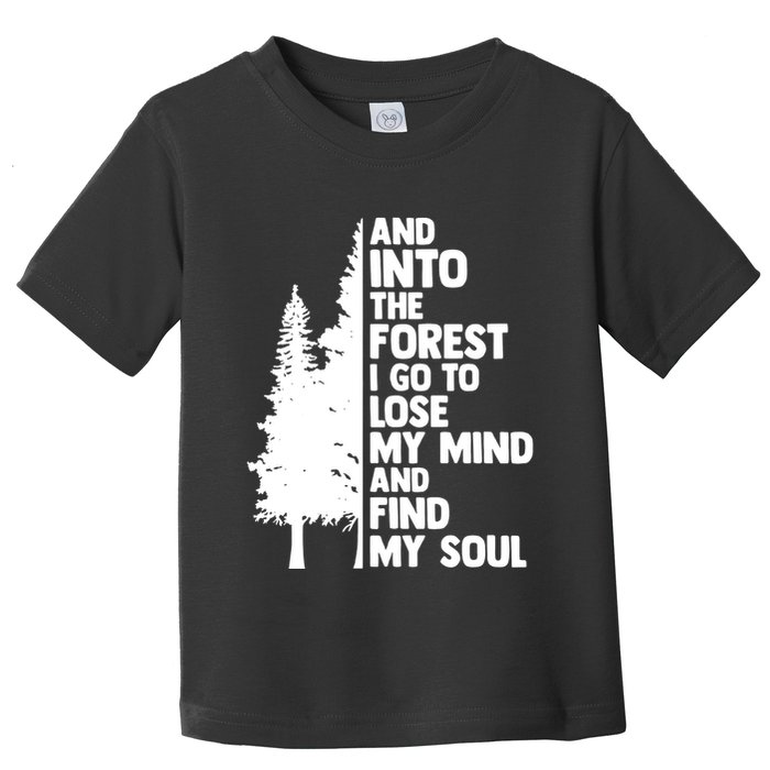 And Into The Forest I Go To Lose My Mind And Find My Soul Toddler T-Shirt