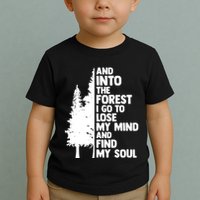 And Into The Forest I Go To Lose My Mind And Find My Soul Toddler T-Shirt