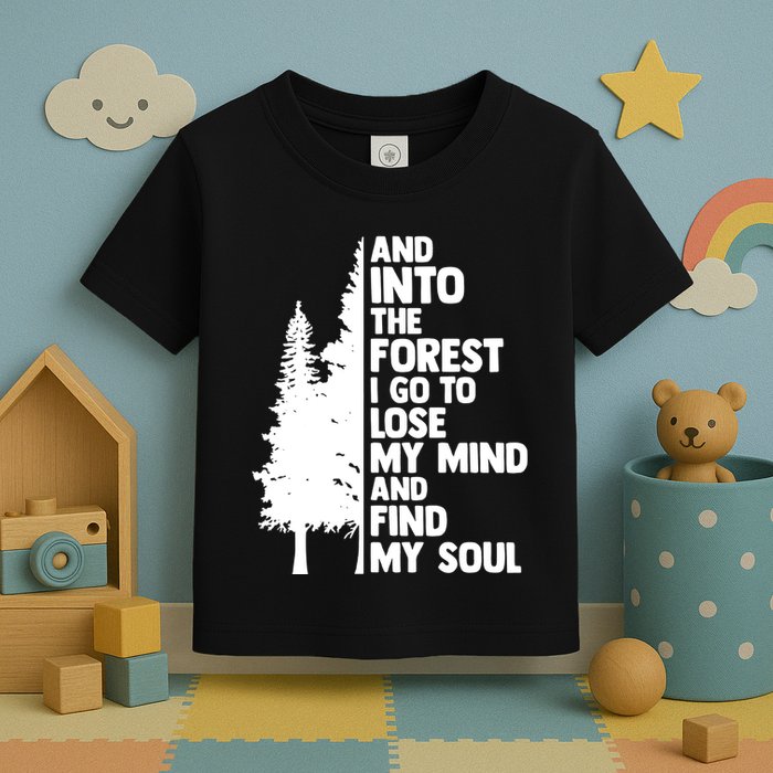And Into The Forest I Go To Lose My Mind And Find My Soul Toddler T-Shirt