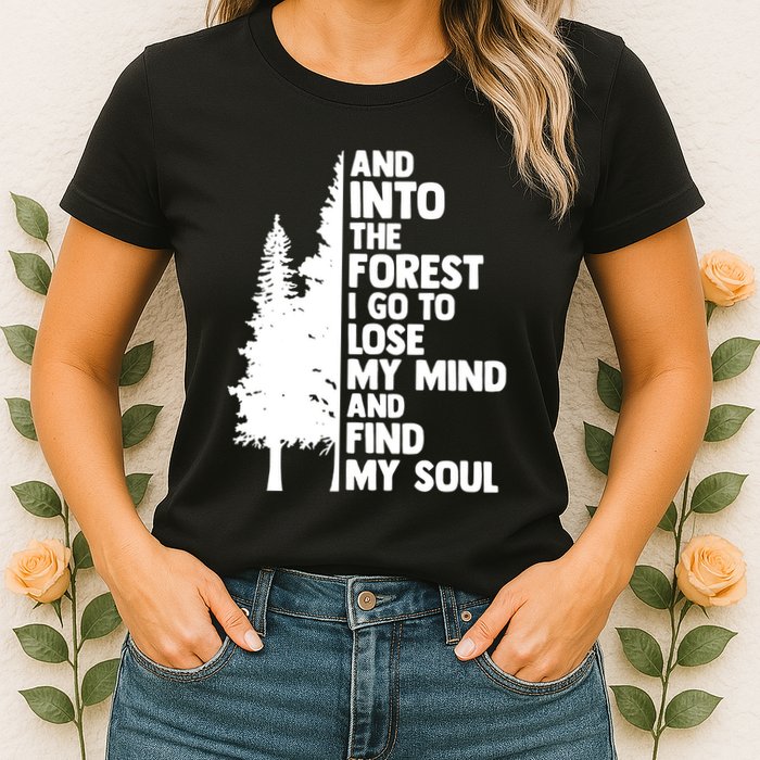 And Into The Forest I Go To Lose My Mind And Find My Soul Womens T-Shirt