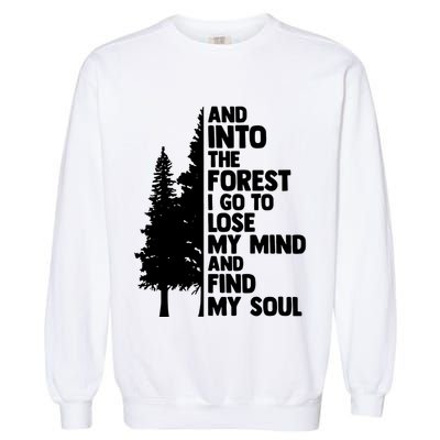 And Into The Forest I Go To Lose My Mind And Find My Soul Garment-Dyed Sweatshirt