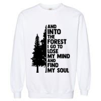And Into The Forest I Go To Lose My Mind And Find My Soul Garment-Dyed Sweatshirt